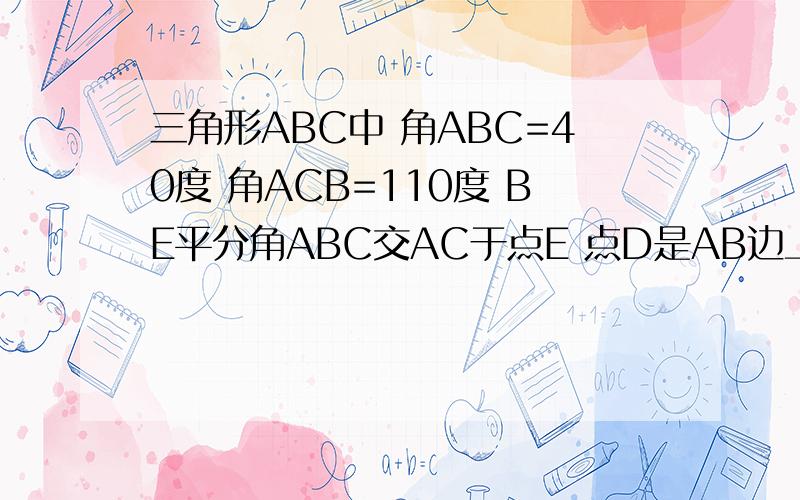 三角形ABC中 角ABC=40度 角ACB=110度 BE平分角ABC交AC于点E 点D是AB边上的一点 角DCB=40度 求角DEC等于多少度