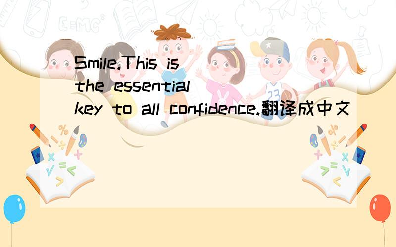 Smile.This is the essential key to all confidence.翻译成中文