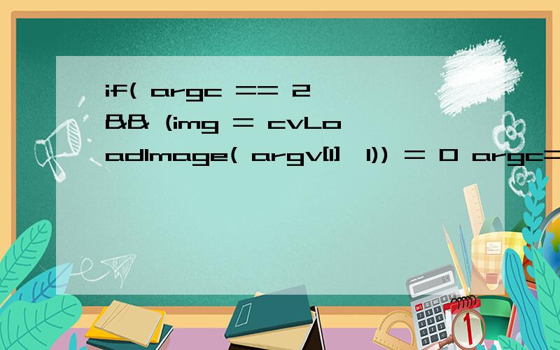 if( argc == 2 && (img = cvLoadImage( argv[1],1)) = 0 argc==2有什么含义?(img = cvLoadImage( argv[1],1)) = 0又有什么含义?