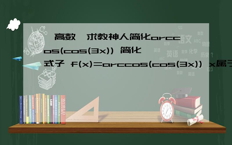 【高数】求教神人简化arccos(cos(3x)) 简化式子 f(x)=arccos(cos(3x)) x属于[-π/2,π/2]