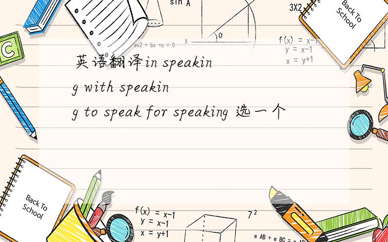 英语翻译in speaking with speaking to speak for speaking 选一个