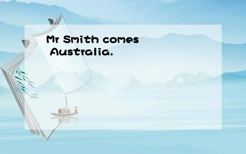 Mr Smith comes Australia.