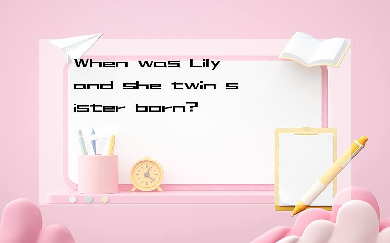 When was Lily and she twin sister born?