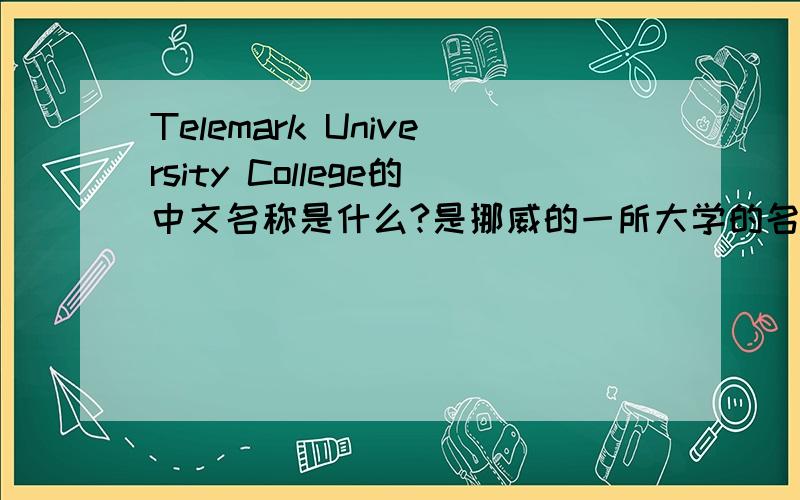 Telemark University College的中文名称是什么?是挪威的一所大学的名称,求教中文名称!
