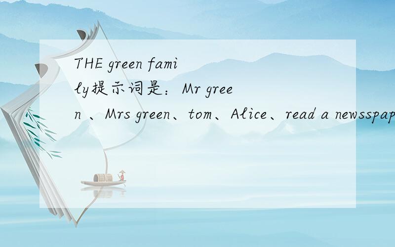 THE green family提示词是：Mr green 、Mrs green、tom、Alice、read a newsspaper、write a letter、play with a toy 、read an interesting story book、、