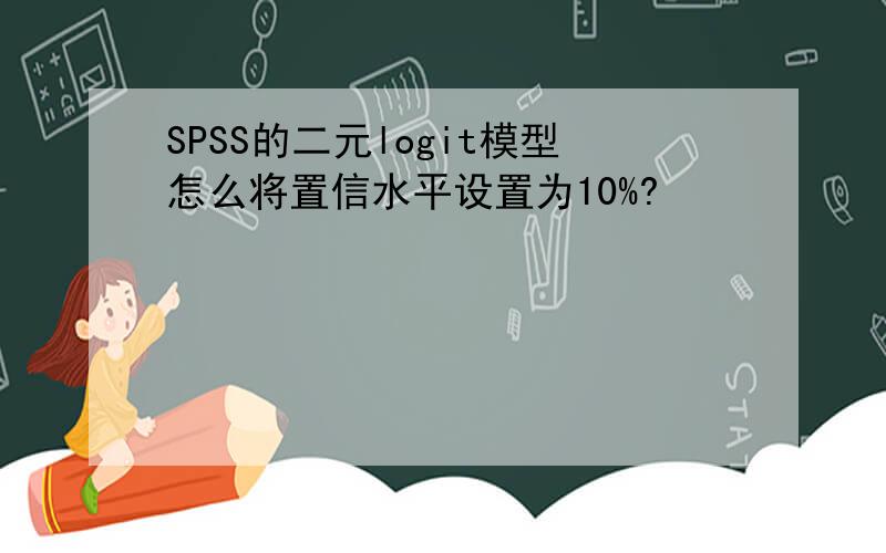 SPSS的二元logit模型怎么将置信水平设置为10%?