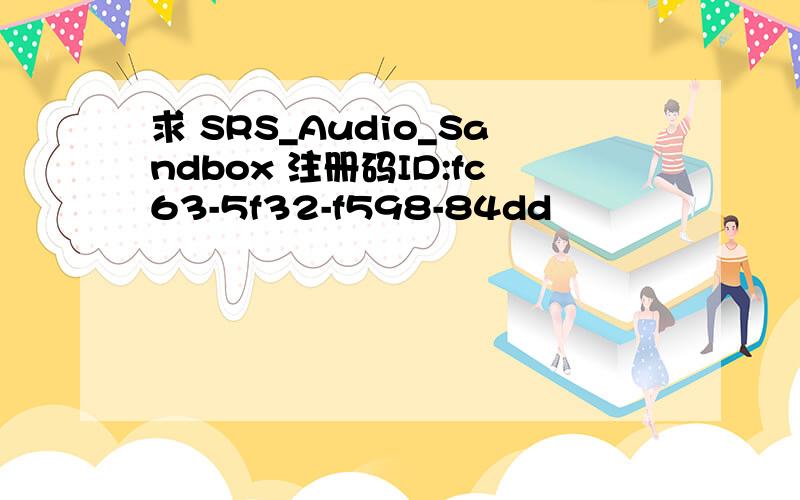 求 SRS_Audio_Sandbox 注册码ID:fc63-5f32-f598-84dd