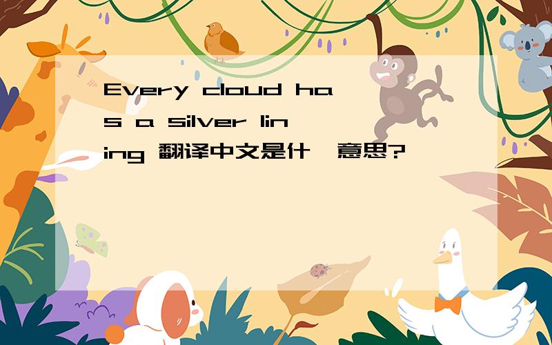 Every cloud has a silver lining 翻译中文是什麽意思?