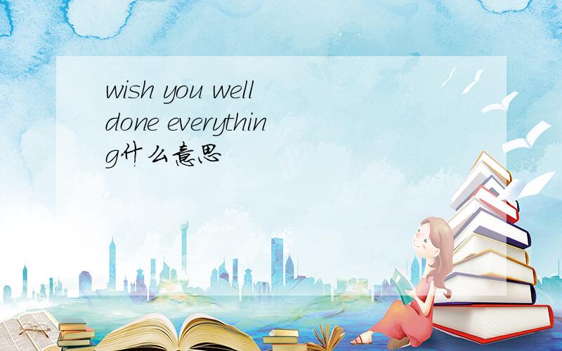 wish you well done everything什么意思