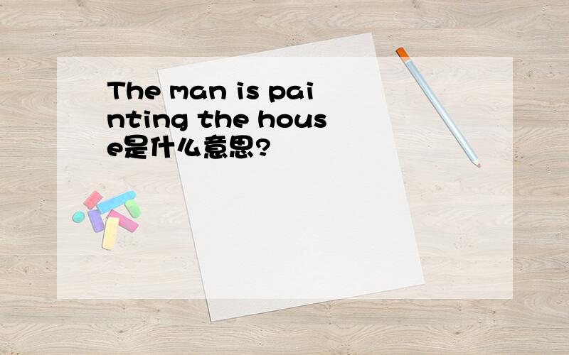 The man is painting the house是什么意思?