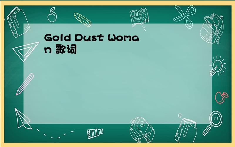 Gold Dust Woman 歌词