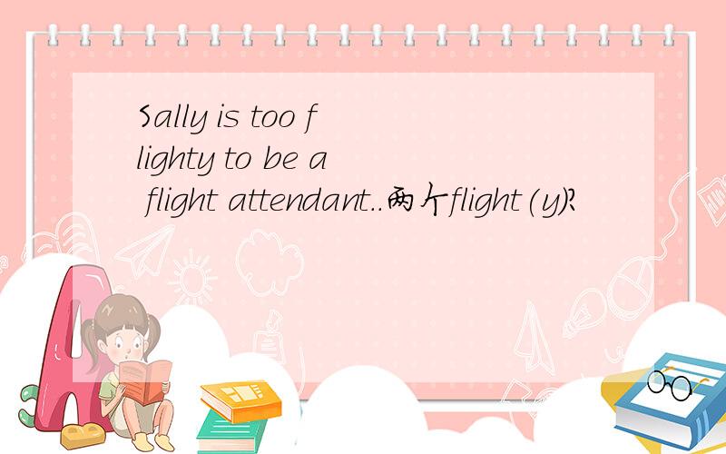 Sally is too flighty to be a flight attendant..两个flight(y)?