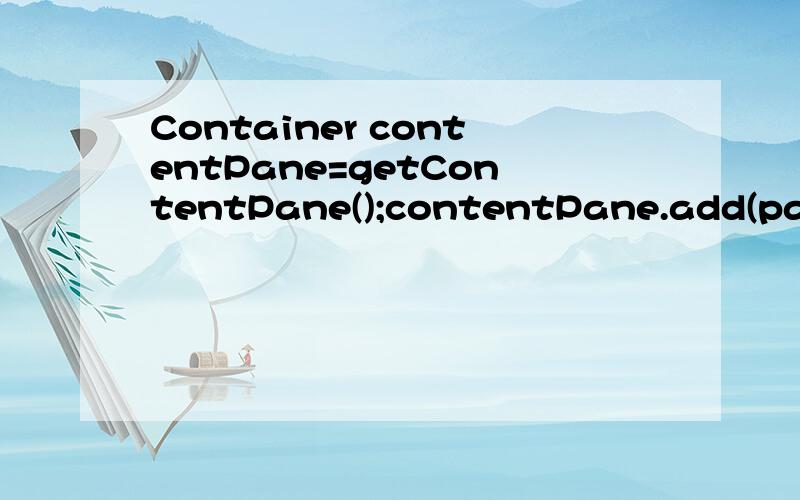 Container contentPane=getContentPane();contentPane.add(panel);