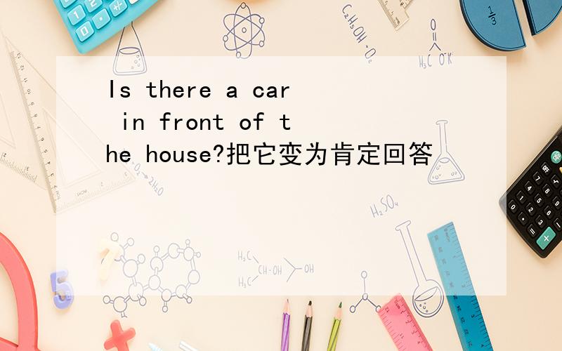Is there a car in front of the house?把它变为肯定回答