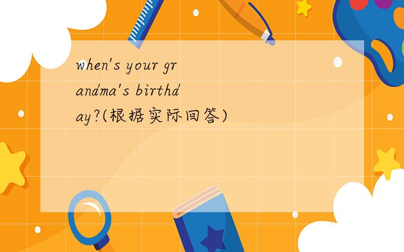 when's your grandma's birthday?(根据实际回答)