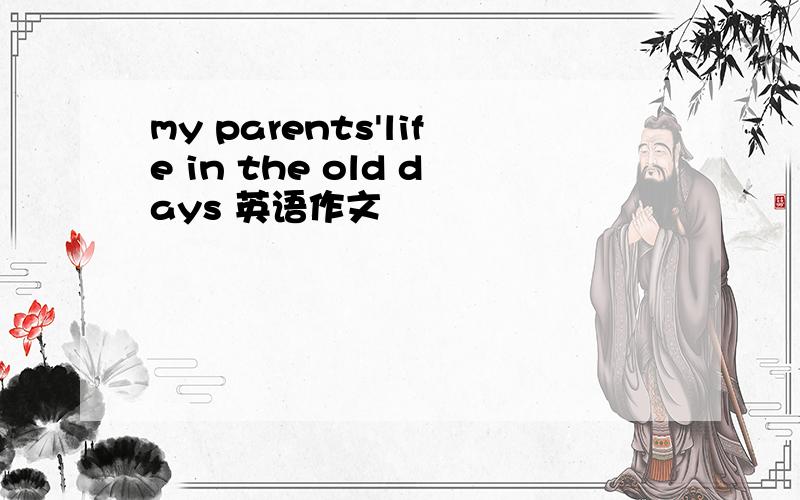 my parents'life in the old days 英语作文