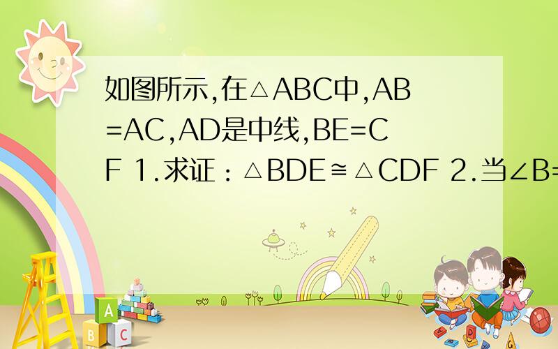 如图所示,在△ABC中,AB=AC,AD是中线,BE=CF 1.求证：△BDE≌△CDF 2.当∠B=60°时,过AB的中点G作如图所示,在△ABC中,AB=AC,AD是中线,BE=CF1.求证：△BDE≌△CDF2.当∠B=60°时,过AB的中点G作GH∥BD,求证：GH=1/4AB