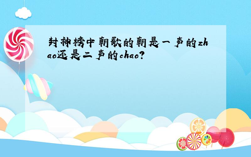 封神榜中朝歌的朝是一声的zhao还是二声的chao?
