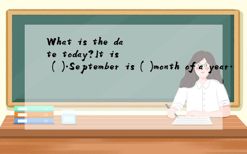 What is the date today?It is ( ).September is ( )month of a year.