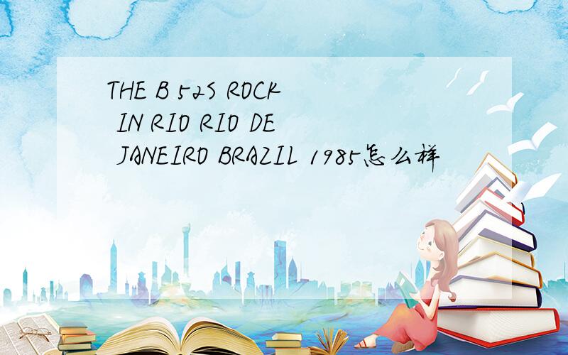 THE B 52S ROCK IN RIO RIO DE JANEIRO BRAZIL 1985怎么样