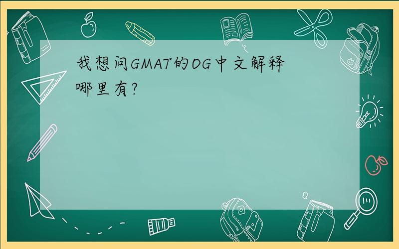 我想问GMAT的OG中文解释哪里有?