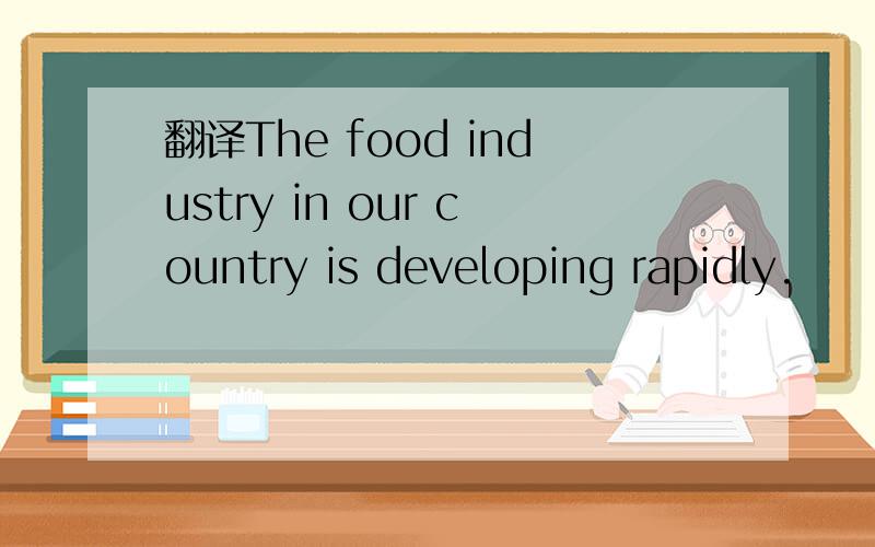 翻译The food industry in our country is developing rapidly.