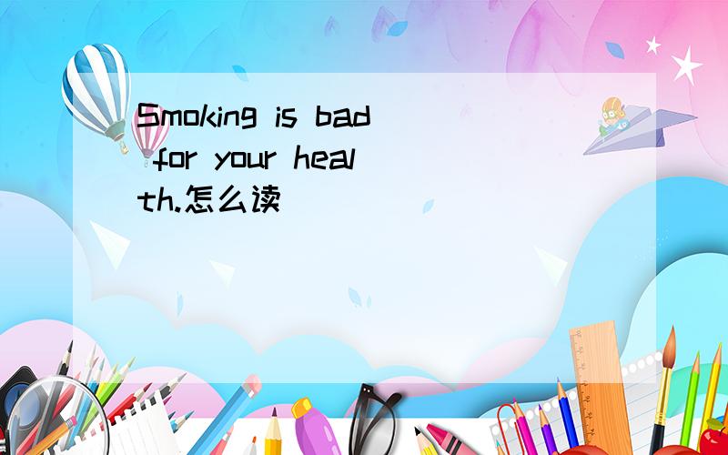 Smoking is bad for your health.怎么读