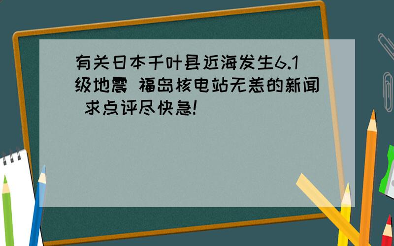 有关日本千叶县近海发生6.1级地震 福岛核电站无恙的新闻 求点评尽快急!