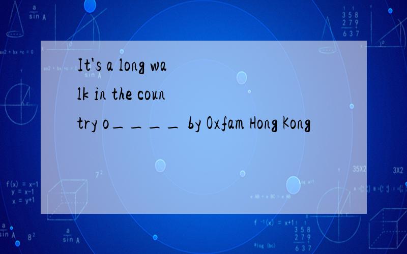 It's a long walk in the country o____ by Oxfam Hong Kong