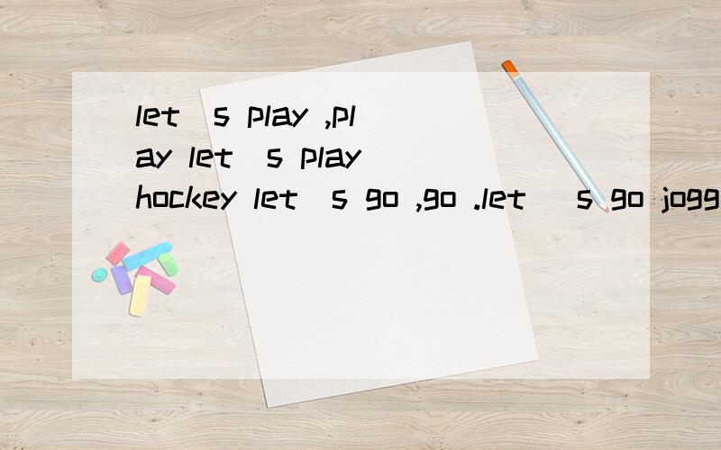 let`s play ,play let`s play hockey let`s go ,go .let `s go jogging新起点四年上的,怎么译啊
