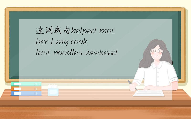 连词成句helped mother l my cook last noodles weekend