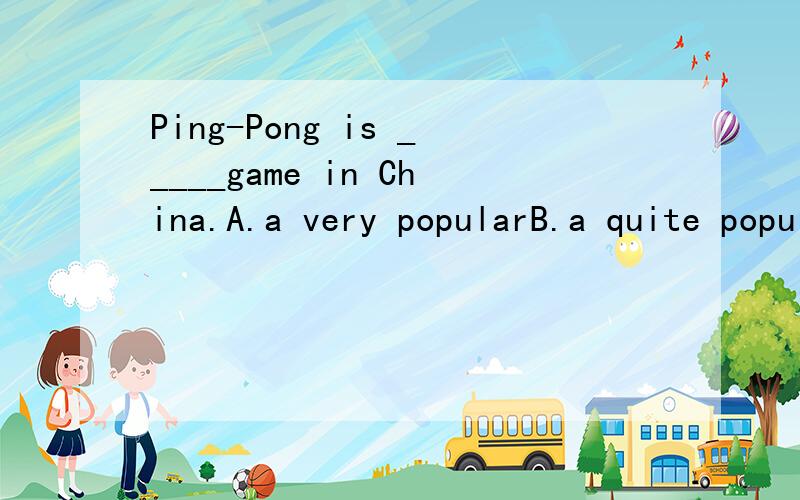 Ping-Pong is _____game in China.A.a very popularB.a quite popular