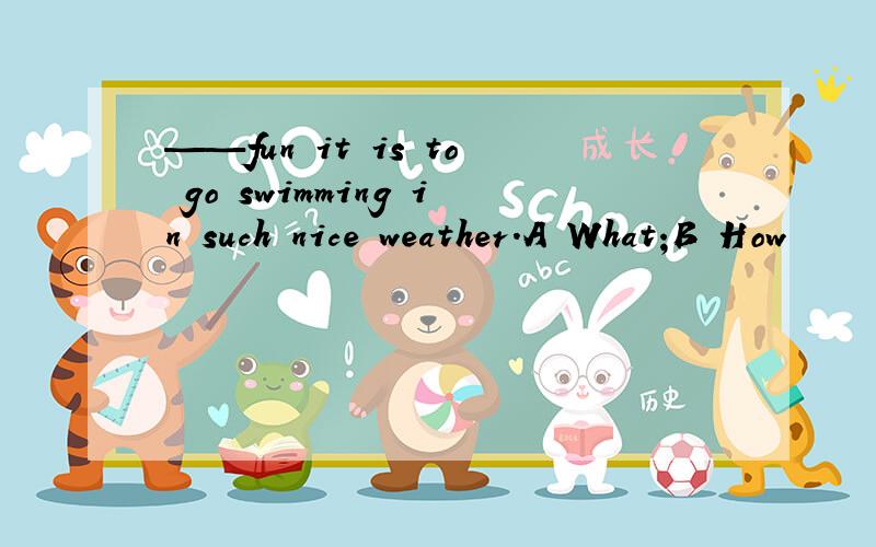 ——fun it is to go swimming in such nice weather.A What;B How