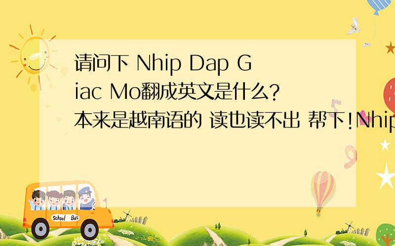 请问下 Nhip Dap Giac Mo翻成英文是什么?本来是越南语的 读也读不出 帮下!Nhip Dap Giac Mo