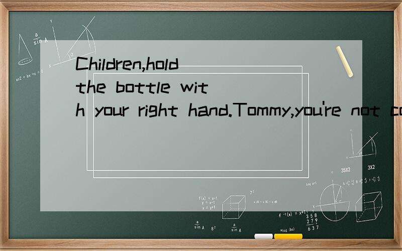 Children,hold the bottle with your right hand.Tommy,you're not correct.Please use your ____ handa other b the other为什么选A?