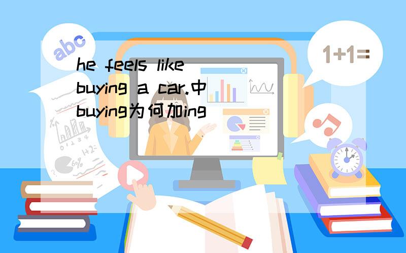 he feels like buying a car.中buying为何加ing