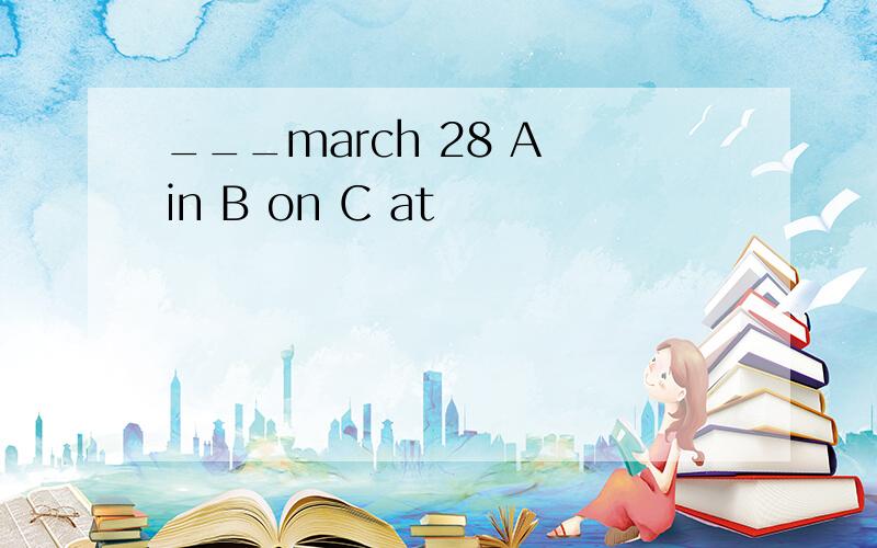 ___march 28 A in B on C at
