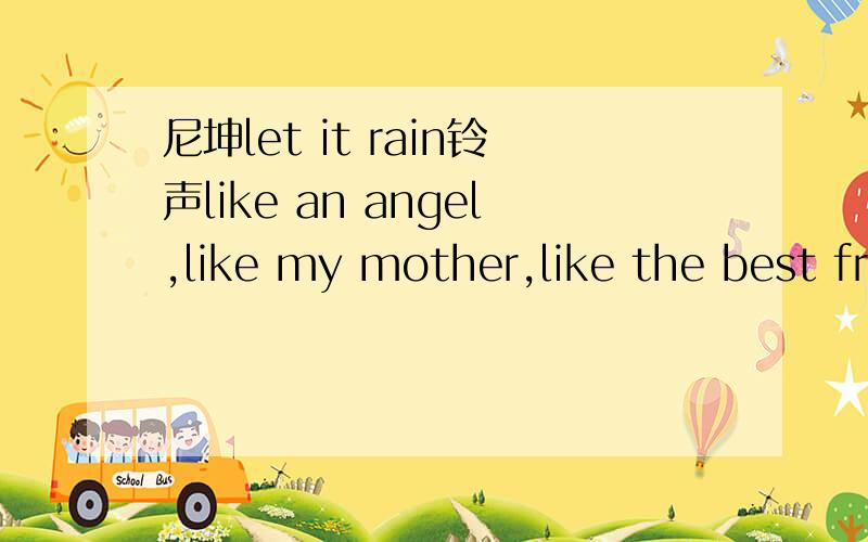 尼坤let it rain铃声like an angel,like my mother,like the best friend of mine这段