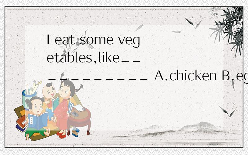 I eat some vegetables,like___________ A.chicken B.eggs C.tomatoes D.hamburgers