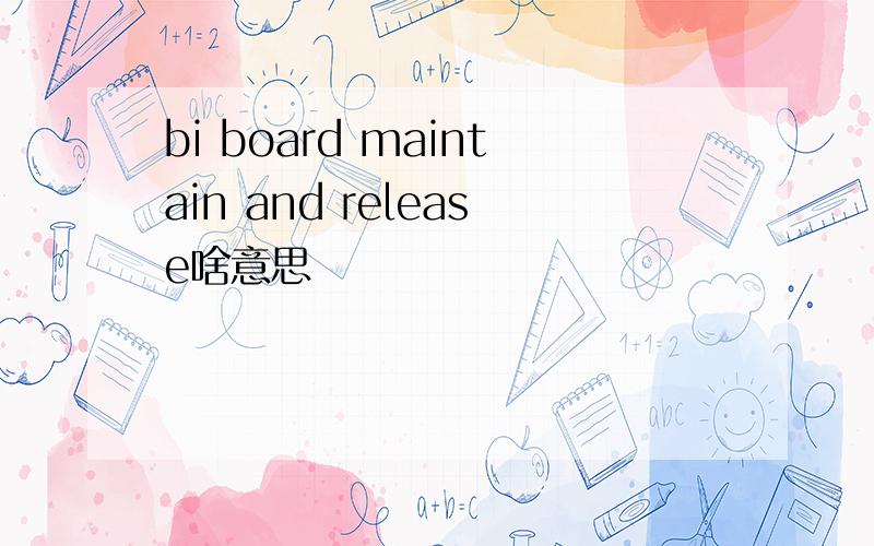 bi board maintain and release啥意思