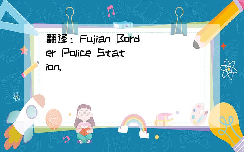 翻译：Fujian Border Police Station,