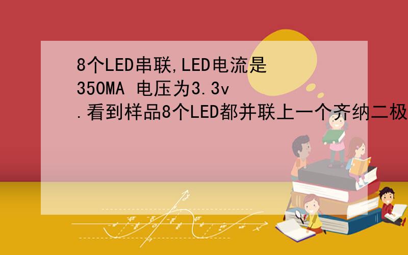 8个LED串联,LED电流是350MA 电压为3.3v .看到样品8个LED都并联上一个齐纳二极管,二极管表面写着3.9b表面写着 3.9B 99 请问3.9B99是哪个厂家的齐纳管,还有就是齐纳管的参数怎么选择.