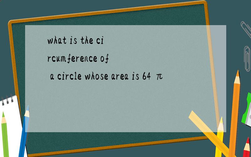what is the circumference of a circle whose area is 64 π