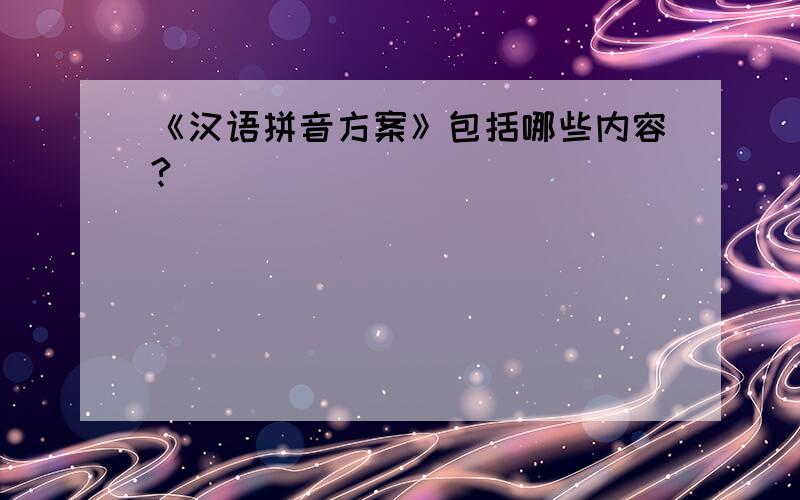 《汉语拼音方案》包括哪些内容?