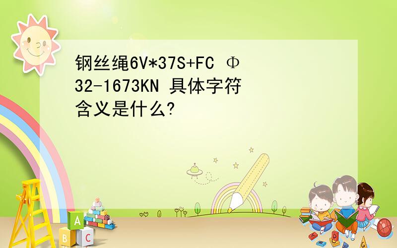 钢丝绳6V*37S+FC Φ32-1673KN 具体字符含义是什么?
