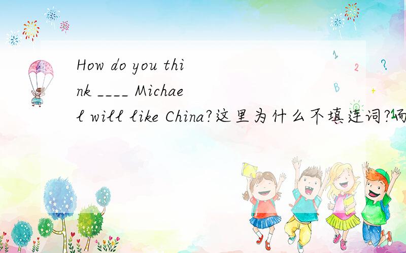 How do you think ____ Michael will like China?这里为什么不填连词?而是/?