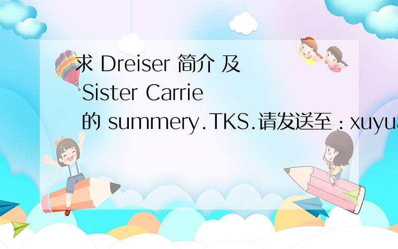 求 Dreiser 简介 及 Sister Carrie 的 summery.TKS.请发送至：xuyuan102@126.com