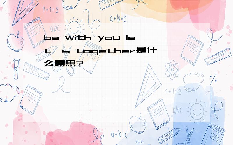be with you let's together是什么意思?