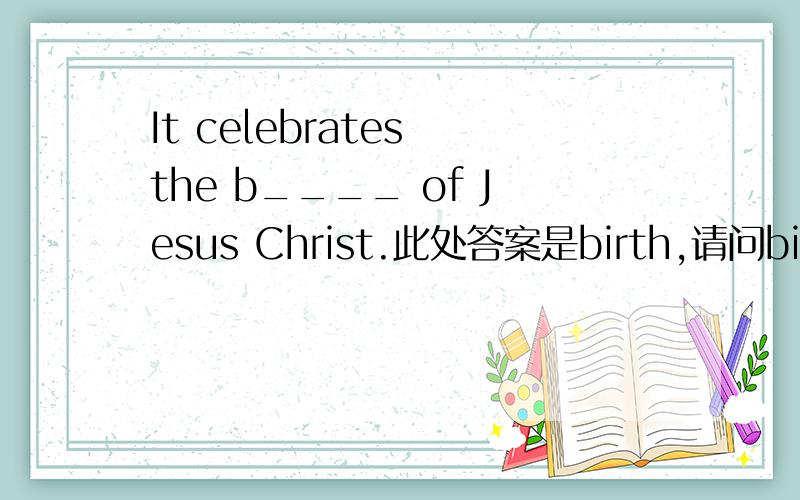 It celebrates the b____ of Jesus Christ.此处答案是birth,请问birthday是否能用?为什么?
