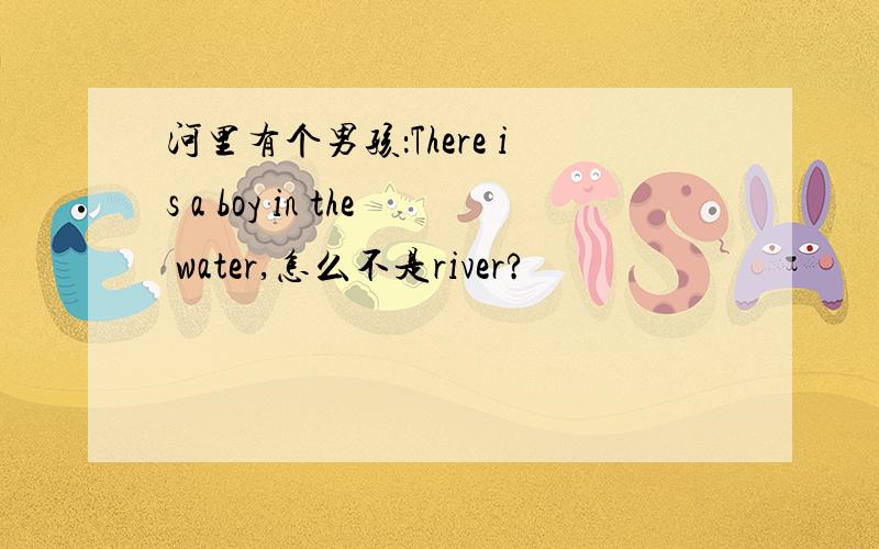 河里有个男孩：There is a boy in the water,怎么不是river?